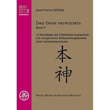 Den Geist verwurzeln Bd.3: 12 Meridiane mit 5 Systemen behandeln