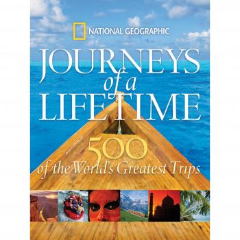 National Geographic Journeys Of A Lifetime: 500 Of The World'S Greatest Trips: 500 Of The Word'S Greatest Trips