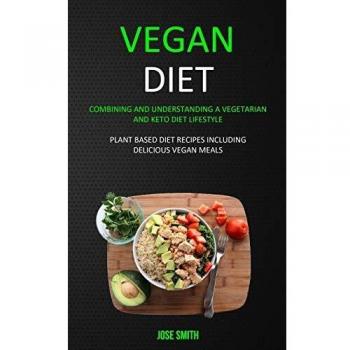Vegan Diet: Combining and Understanding a Vegetarian and Keto Diet Lifestyle