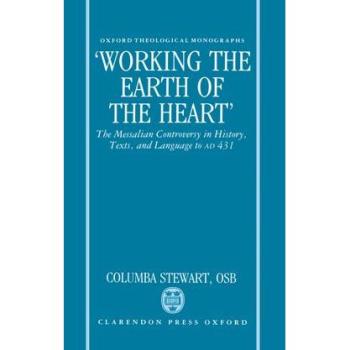 WORKING EARTH OF HEART OTM C: The Messalian Controversy in History, Texts, and Language to Ad 431 (Oxford Theological Monographs)