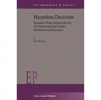 Hazardous Decisions: Hazardous Waste Siting In The Uk, The Netherlands And Canada. Institutions And Discourses