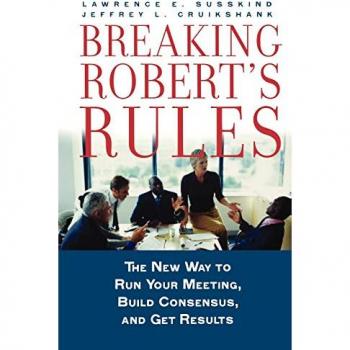 Breaking Robert's Rules: The New Way to Run Your Meeting, Build Consensus, and Get Results