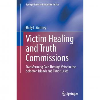 Victim Healing and Truth Commissions: Transforming Pain Through Voice in Solomon Islands and Timor-Leste