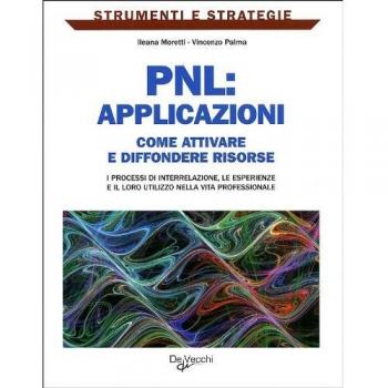 PNL: applicazioni. Come attivare e diffondere risorse: i processi di interrelazione, le esperienze e il loro utilizzo nella vita professionale