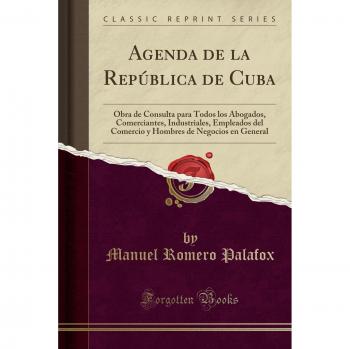 Agenda de la República de Cuba: Obra de Consulta para Todos los Abogados, Comerciantes, Industriales, Empleados del Comercio y Hombres de Negocios en General