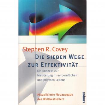 Die sieben Wege zur Effektivität: Ein Konzept zur Meisterung Ihres beruflichen und privaten Lebens