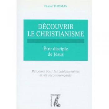 DECOUVRIR LE CHRISTIANISME. Tome 2, Etre disciple de Jésus, parcours pour les catéchumènes et les recommençants