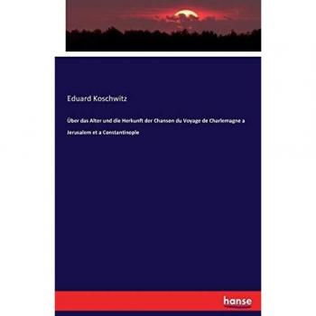 Über das Alter und die Herkunft der Chanson du Voyage de Charlemagne a Jerusalem et a Constantinople
