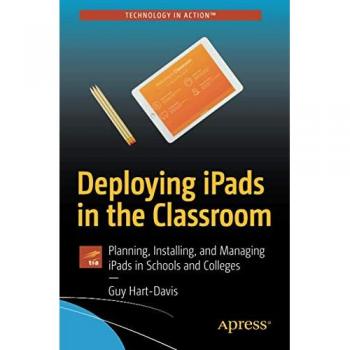 Deploying iPads in the Classroom: Planning, Installing, and Managing iPads in Schools and Colleges