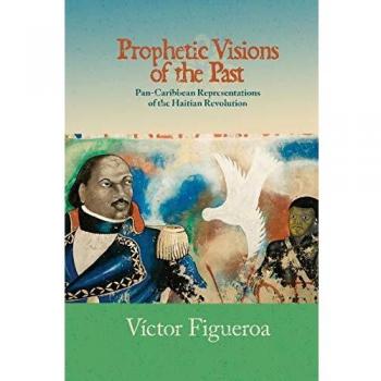 Prophetic Visions of the Past: Pan-Caribbean Representations of the Haitian Revolution (Transoceanic Series)