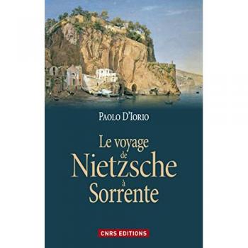 Paolo D'Iorio Le Voyage De Nietzsche À Sorrente : Genèse De La Philosophie De L'Esprit Libre