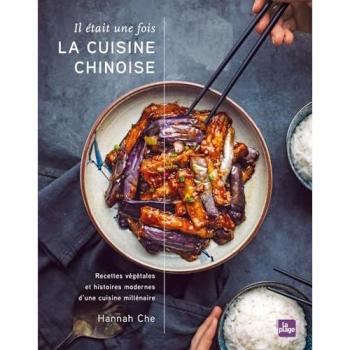 Il était une fois la cuisine chinoise: Recettes végétales et histoires modernes d'une cuisine millénaire