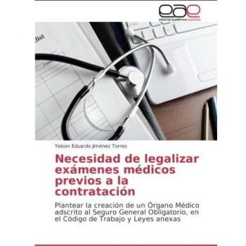 Necesidad de legalizar exámenes médicos previos a la contratación: Plantear la creación de un Órgano Médico adscrito al Seguro General Obligatorio, en el Código de Trabajo y Leyes anexas