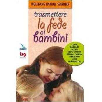 Trasmettere la fede ai bambini. Come parlare di Dio con i più piccoli