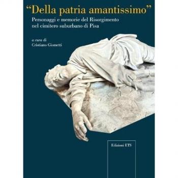 Della patria amantissimo. Personaggi e memorie del Risorgimento nel cimitero suburbano di Pisa