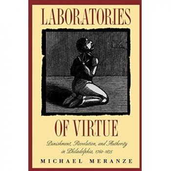 Laboratories of Virtue: Punishment, Revolution, and Authority in Philadelphia, 1760-1835