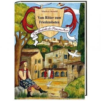 Vom Ritter zum Friedensboten: Die Geschichte des Franz von Assisi