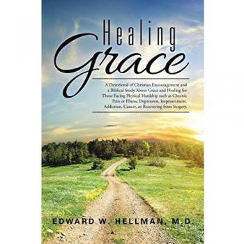 Healing Grace: A Devotional of Christian Encouragement and a Biblical Study About Grace and Healing for Those Facing Physical Hardship such as Chronic ... Cancer, or Recovering from Surgery.