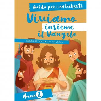 Viviamo insieme il Vangelo. Itinerario per l'iniziazione alla fede cristiana. Guida per i catechisti anno 2