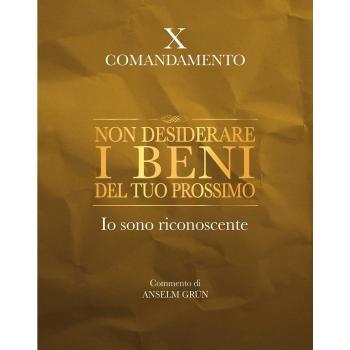 Non desiderare i beni del tuo prossimo. Io sono riconoscente. X comandamento
