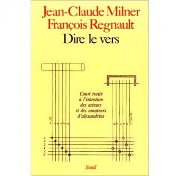 Jean-Claude Milner Dire Le Vers. Court Traite A L'Intention Des Acteurs Et Des Amateurs D'Alexandrins (Art Et Littérature)