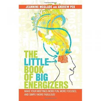 The Little Book of BIG Energizers: Make Your Meetings More Fun, More Focused, and Simply More Fabulous!