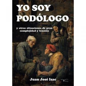Yo soy podólogo: y otras situaciones de gran complejidad y tensión (Con humor)