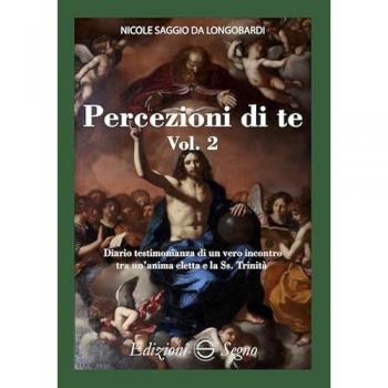 Percezione di te. Diario testimonianza di un vero incontro tra un'anima eletta e la Ss. Trinità. Vol. 2