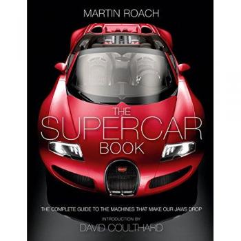 Martin Roach The Supercar Book: The Complete Guide To The Machines That Make Our Jaws Drop