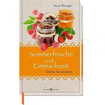Maria Wiesinger Sommerfrische Und Einmachzeit: Erlebte Geschichten