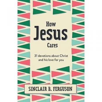 How Jesus Cares by Sinclair B. Ferguson