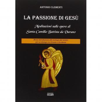 La passione di Gesù. Meditazioni sulle opere di Santa Camilla Battista da Varano. Breve introduzione alla teologia dei mistici per un dialogo tra Oriente e Occidente