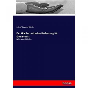 Der Glaube und seine Bedeutung für Erkenntniss