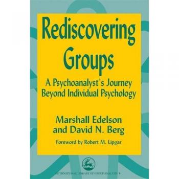 Rediscovering Groups: A Psychoanalyst's Journey Beyond Individual Psychology