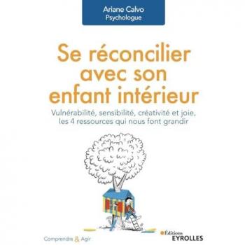 Se réconcilier avec son enfant intérieur: Vulnérabilité, sensibilité, créativité et joie, les 4 ressources qui nous font grandir