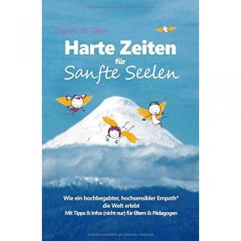Harte Zeiten für Sanfte Seelen: Wie ein hochbegabter, hochsensibler Empath die Welt erlebt