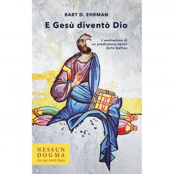 E Gesù diventò Dio. L'esaltazione di un predicatore ebreo della Galilea. Ediz. integrale