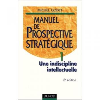 Manuel de prospective stratégique. Tome 1, Une indiscipline intellectuelle, 2ème édition (Strategie Manag)