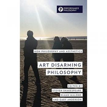 Art Disarming Philosophy: Non-philosophy and Aesthetics (Performance Philosophy)