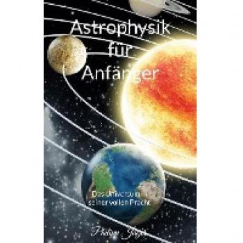 Astrophysik für Anfänger: Das Universum in seiner vollen Pracht