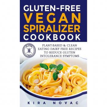 Gluten-Free Vegan Spiralizer Cookbook: Plant-Based & Clean Eating Dairy Free Recipes to Reduce Gluten Intolerance Symptoms (Gluten-Free Recipes Guide, Celiac Disease Cookbook, Band 7)