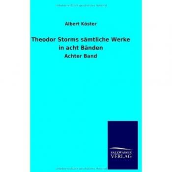 Köster, Albert: Theodor Storms sämtliche Werke in acht Bänden