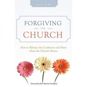 Forgiving The Church: How to Release the Confusion and Hurt when the Church Abuses