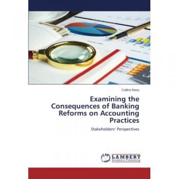 Examining the Consequences of Banking Reforms on Accounting Practices: Stakeholders’ Perspectives