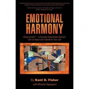 Emotional Harmony: Using SomEx A Somatic Experiential Intervention to Repair and Transform Your Life