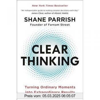 Clear Thinking : Turning Ordinary Moments Into Extraordinary Results, by Shane Parrish