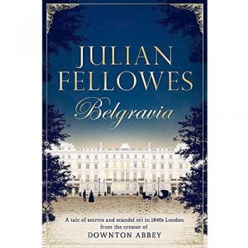 Julian Fellowes's Belgravia: A tale of secrets and scandal set in 1840s London from the creator of DOWNTON ABBEY