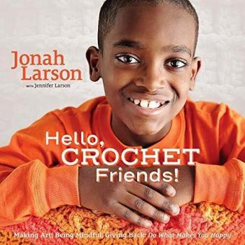 Hello, Crochet Friends! : Making Art, Being Mindful, Giving Back: Do What Makes You Happy