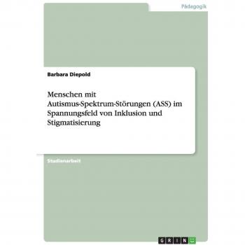 Menschen mit Autismus-Spektrum-Störungen (ASS) im Spannungsfeld von Inklusion und Stigmatisierung