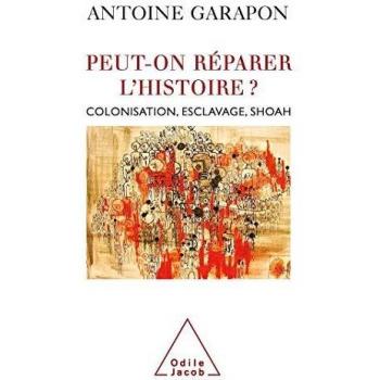 Peut-on réparer l'Histoire ? : Colonisation, esclavage, Shoah